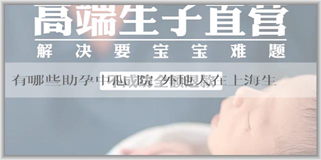 有哪些助孕中心醫院_外地人在上海生孩子可以落户口嗎？有哪些條件？